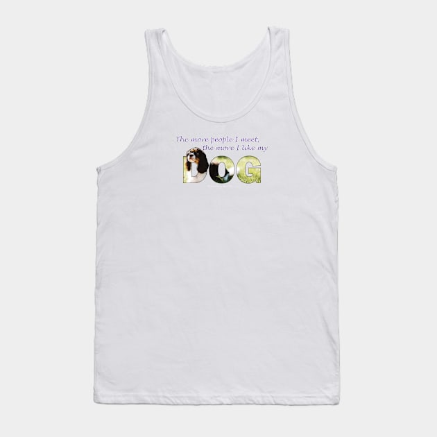 The more people I meet the more I like my dog - King Charles spaniel oil painting wordart Tank Top by DawnDesignsWordArt